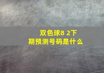 双色球8 2下期预测号码是什么